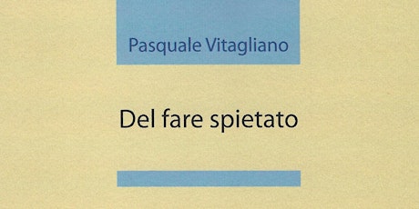 Immagine principale di Presentazione del libro di Pasquale Vitagliano "Del fare spietato" 