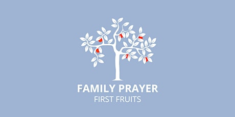 Family Prayer - Tuesday Night - First Fruits