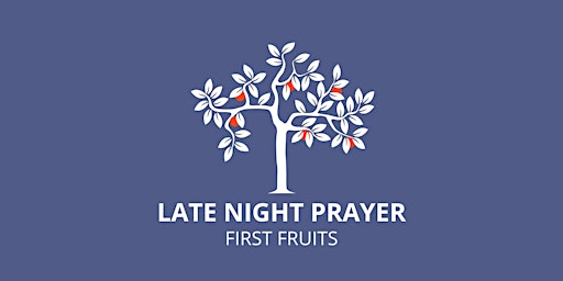 Primaire afbeelding van Late Night Prayer - Friday Night - First Fruits