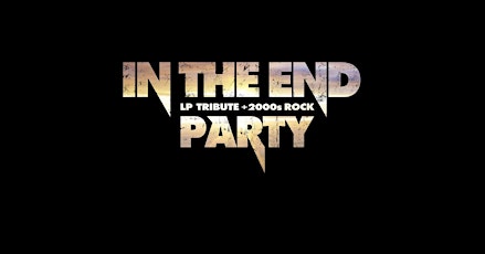 IN THE END ★ LP Tribute + 2000s Rock ★ PARTY