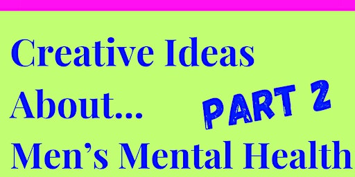 Creative Ideas About... Mens Mental Health PART 2! primary image