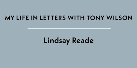 A CONTINUAL FAREWELL: MY LIFE IN LETTERS WITH TONY WILSON: Lindsay Reade