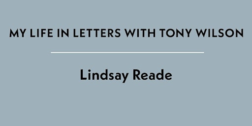 Primaire afbeelding van A CONTINUAL FAREWELL: MY LIFE IN LETTERS WITH TONY WILSON: Lindsay Reade
