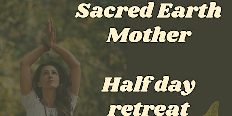 Sacred Earth Mother - Half day retreat