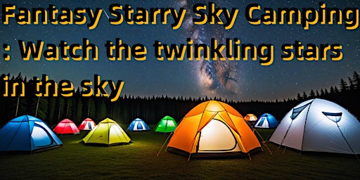 Fantasy Starry Sky Camping: Watch the twinkling stars in the sky