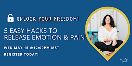 Unlock Your Freedom! 5 Easy Hacks to Release Emotion and Pain