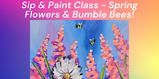 Primaire afbeelding van Sip & Paint Class - Spring Flowers & Bumble Bees!