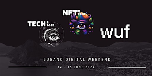 Image principale de NFTfest + TECHfest + WUF  - Lugano 14/15 June 2024