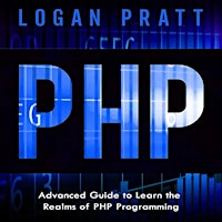 Primaire afbeelding van PHP: Advanced Guide to Learn the Realms of PHP Programming by Logan Pratt,T
