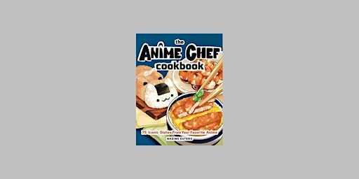 Pdf [Download] The Anime Chef Cookbook: 75 Iconic Dishes from Your Favorite primary image