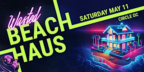 Orange County: Wasted Beach Haus w/ Secret Line-up @ The Circle [18+]