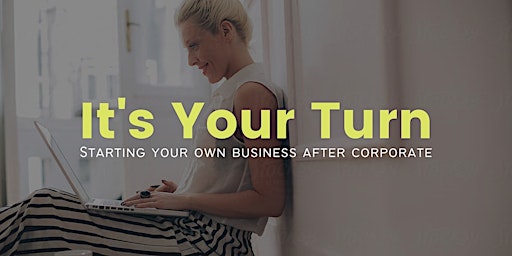 Immagine principale di It's Your Turn: Starting Your Own Business After Corporate 
