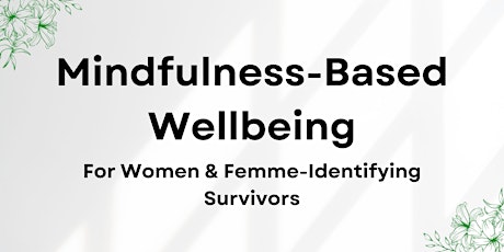 Mindfulness-Based Wellbeing For Women and Femme Identifying Survivors