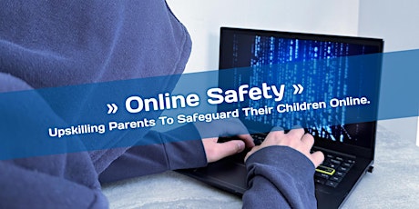 Online Safety - Upskilling Parents To Safeguard Their Children Online