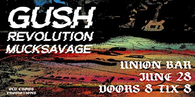 Old Crows Promotions Presents: Gush / Revolution / Mucksavage primary image