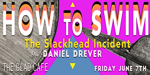 How to Swim + The Slackhead Incident @ Glad Cafe - 7th June 2024 primary image