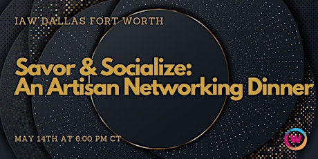 IAW DFW: Savor & Socialize: An Artisan Networking Dinner to expand your pro