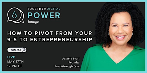 Primaire afbeelding van Together Digital | Power Lounge: Pivot from You 9-5 to Entrepreneurship