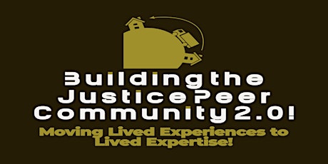 Building the Justice Peer 2.0: Moving Lived Experiences to Lived Expertise!