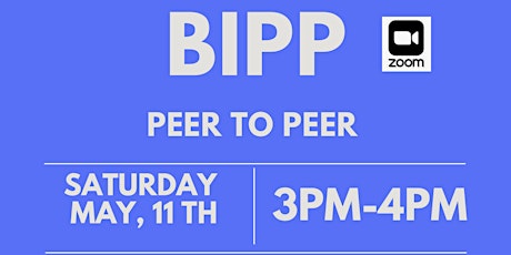 BIPP Peer To Peer | Sat.May,11th | 3pm-4pm