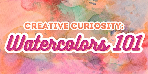 Creative Curiosity: Watercolors 101 Workshop primary image