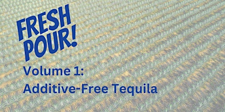 Fresh Pour Volume 1: Additive-Free Tequila