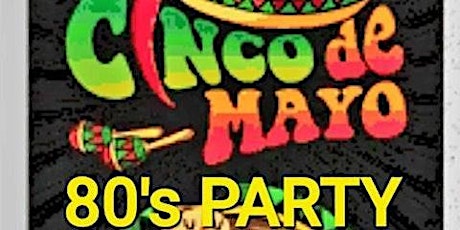 CINCO DE MAYO, 80's PARTY