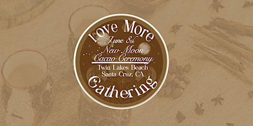 New Moon Cacao Ceramony~Love More Gathering primary image