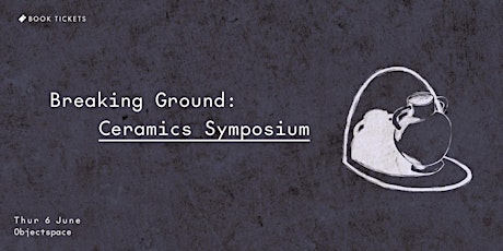 Breaking Ground: Ceramics Symposium