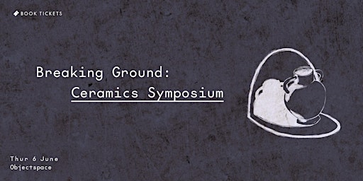 Breaking Ground: Ceramics Symposium primary image