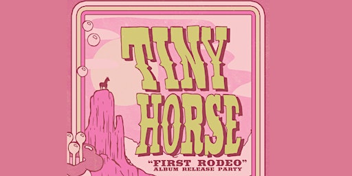 Imagem principal do evento Tiny Horse "First Rodeo" Album Release Party Night ONE: The Pink Hoe Down