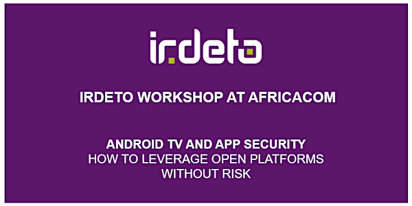 Irdeto Workshop at AfricaCom: Android TV and App Security