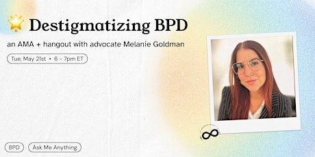 Destigmatizing BPD - AMA + hangout with advocate Melanie Goldman