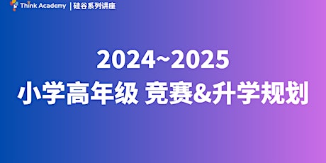 【硅谷讲座系列】小学高年级 2024~2025 竞赛&升学规划