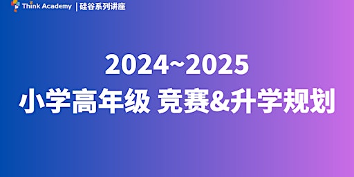 【硅谷讲座系列】小学高年级 2024~2025 竞赛&升学规划 primary image