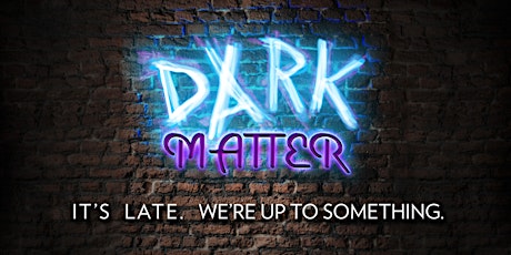 Friday Dark Matter Improv: Pure Inanimation, Four-Night Stand, Green Light
