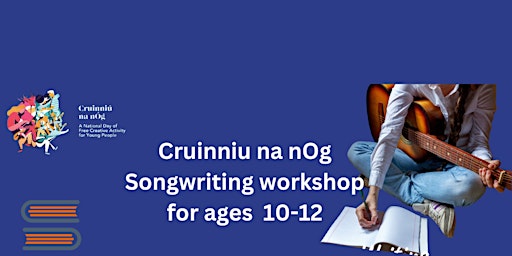 Primaire afbeelding van Cruinniu na nOg Songwriting Workshop for ages  10-12years