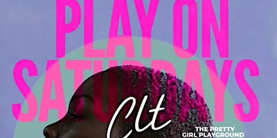 Primaire afbeelding van PLAY ON SATURDAY'S CLT || THE PRETTY GIRL PLAYGROUND