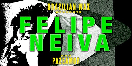 Brazilian Wax presents FELIPE NEIVA + PAZEAMOR