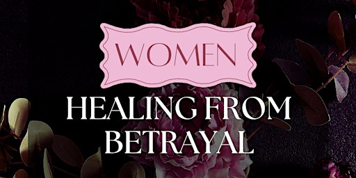Imagem principal do evento Healing From Betrayal | Women's Healing