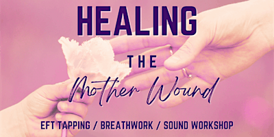 Hauptbild für Healing The Mother Wound: EFT Tapping, Breathwork, Sound Healing Experience