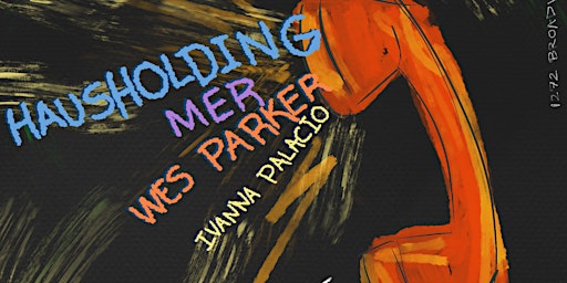Hausholding w/ Mer, Wes Parker + Ivanna Palacio primary image