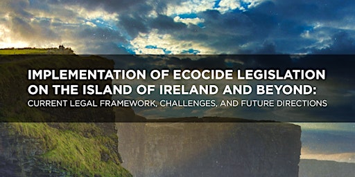 Implementation of Ecocide Legislation on the Island of Ireland and beyond primary image