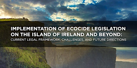 Implementation of Ecocide Legislation on the Island of Ireland and beyond