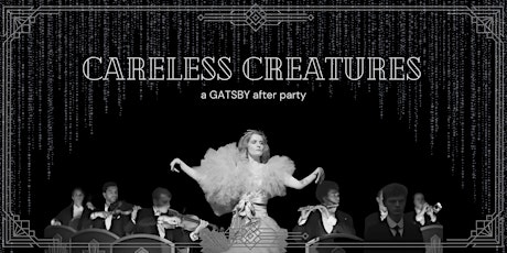CARELESS CREATURES:	a Gatsby after party