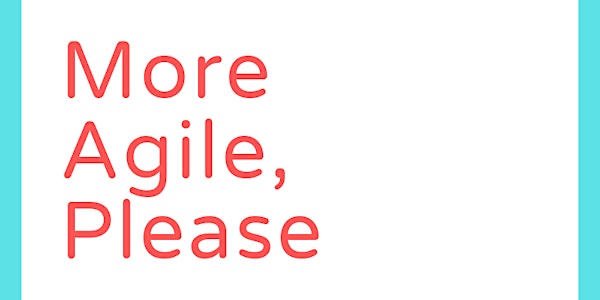 More Agile, Please: Making Sense of Applying Agile in Your Projects