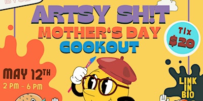Primaire afbeelding van Artsy Sh!t: Mother's Day COOKOUT (a day of relaxing & creating art) 2pm-6pm