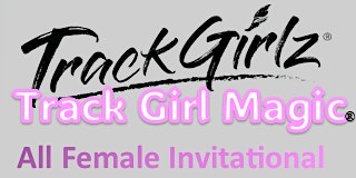 Primaire afbeelding van Track Girl Magic & TrackGirlz Invitational hosted by Xtreme Force TC