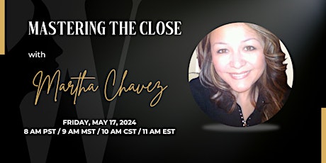 Mastering the Close with Martha Chavez