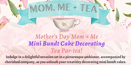Mom, Me + Tea Mini Bundt Cake Decorating + Tea Par-Tea!